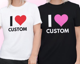 Uniseks I Heart-shirt met aangepaste tekst | I Heart-shirt op maat, gepersonaliseerd shirt, cadeau voor haar, cadeaus voor hem, aangepaste tekst