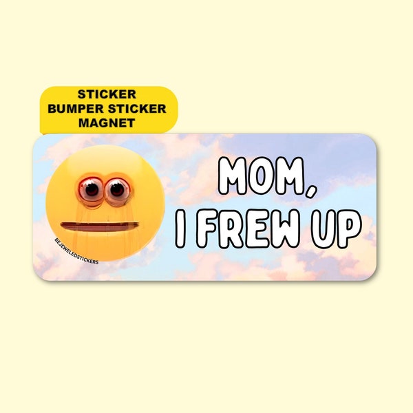 Mom, I Frew Up Funny Meme Gen Z Sticker, Bumper Sticker And Magnet!