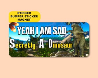 Yeah I Am Sad, Secretly A Dinosaur Funny Gen Z Sticker, Bumper Sticker & Magnet