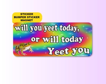 May include: A rainbow-colored sticker with a green frog and the text "will you yeet today, or will today yeet you".