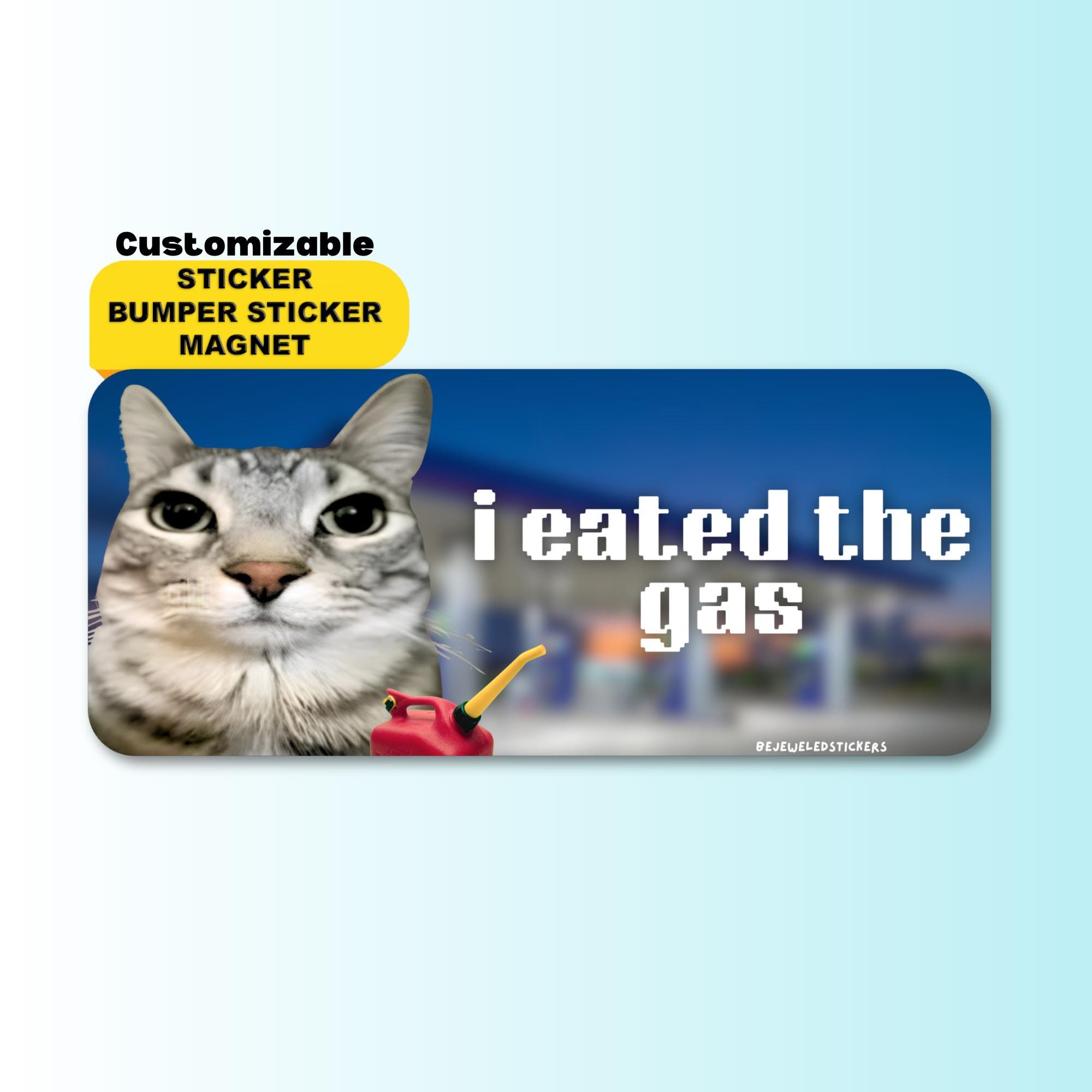 I Eated The Gas | Funny Cat Meme Sticker, Waterproof Vinyl Bumper Sticker, Car Magnet & Bumper Magnet | Gen Z Unhinged Driving Gift