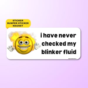 I have never checked my blinker fluid | Funny Sticker, Bumper Sticker, Magnet and Bumper Magnet
