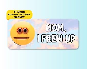 Mom I Frew Up | Funny Viral Meme Gen Z Sticker, Cute Unhinged Car Bumper Sticker, Magnet | Waterproof premium vinyl | Gag Gift for Drivers