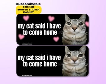 My Cat Said I Have to Come Home | Funny Customizable Cat Meme Sticker, Gen Z Car Bumper Sticker, Magnet | Waterproof Premium Vinyl |