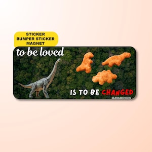 To Be Loved Is To Be Changed | Funny Unhinged Dinosaur Gen Z Meme Sticker, Bumper Sticker, Magnet | Waterproof premium vinyl | Satire Humor