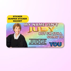 My Name Isn’t Judy But I’m Still Going To Judge You | Funny Judge Judy Meme Sticker, Bumper Sticker, Magnet | Waterproof premium vinyl