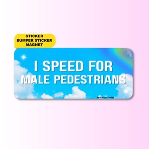 I Speed For Male Pedestrians | Funny Feminist Meme Gen Z Sticker, Bumper Sticker, Magnet & Bumper Magnet | Gag Gift | Waterproof Vinyl
