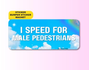 I Speed For Male Pedestrians | Funny Feminist Meme Gen Z Sticker, Bumper Sticker, Magnet & Bumper Magnet | Gag Gift | Waterproof Vinyl