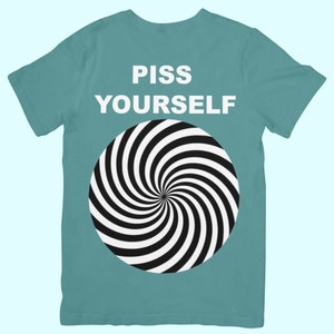 Piss Yourself Funny Meme Unhinged Gen Z Shirt Green