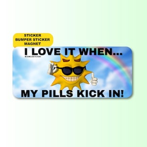 I Love It When My Pills Kick In Meme Sticker | Funny Mental Health Humor Sticker, Waterproof Vinyl Bumper Sticker, Magnet & Bumper Magnet