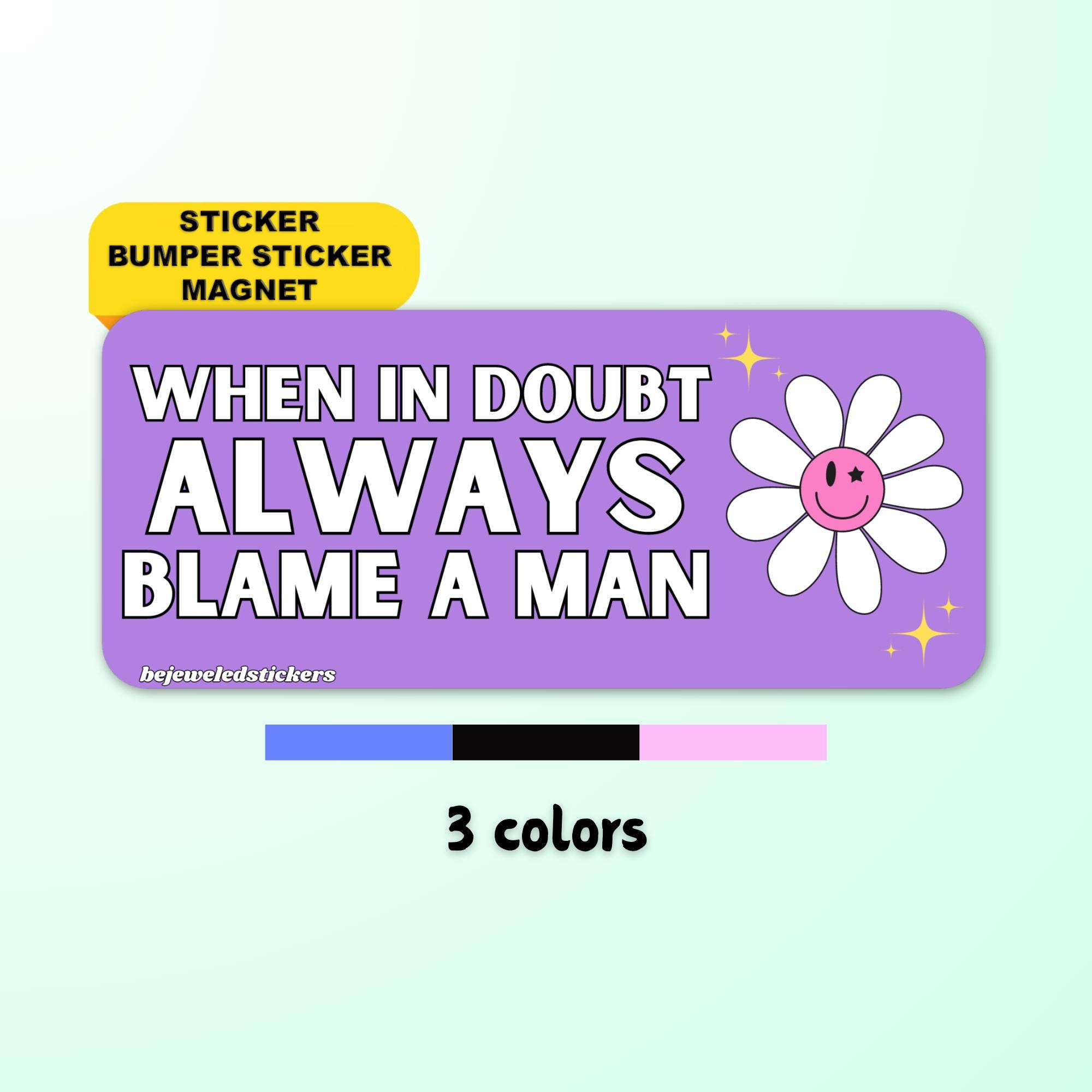 When in doubt, always blame a man | funny cute feminist meme sticker, bumper sticker, magnet and bumper magnet