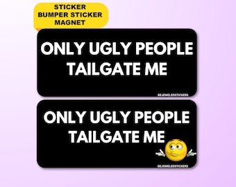 May include: Black and white sticker with the text "ONLY UGLY PEOPLE TAILGATE ME" and a yellow smiley face with a confused expression. The sticker is labeled "Sticker, Bumper Sticker, Magnet".
