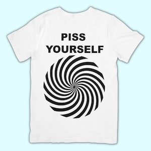 Piss Yourself Funny Meme Unhinged Gen Z Shirt White