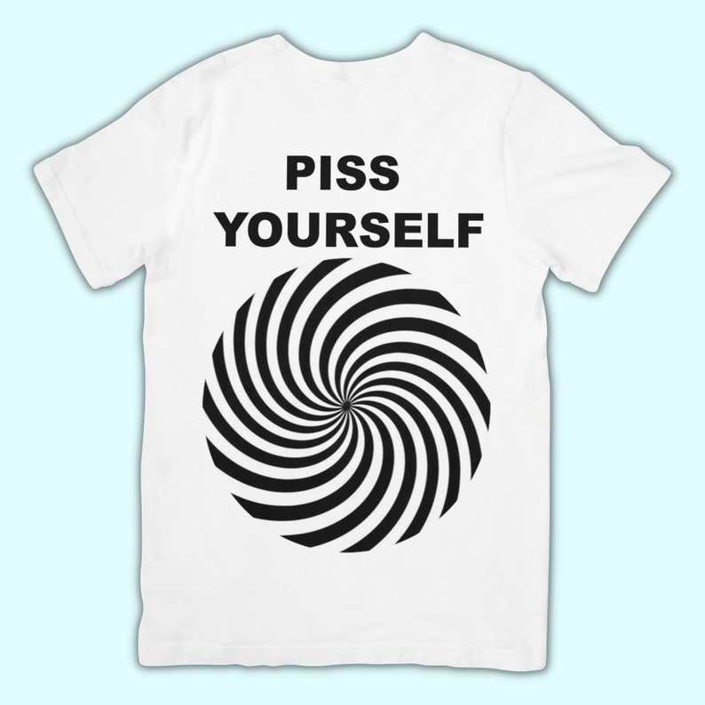 Piss Yourself Funny Meme Unhinged Gen Z Shirt White