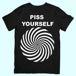 Piss Yourself Funny Meme Unhinged Gen Z Shirt Black