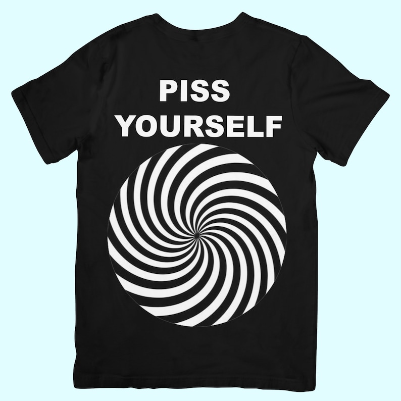Piss Yourself Funny Meme Unhinged Gen Z Shirt Black