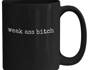 Weak Ass Bitch Coffee Mug, Bitch, Bad Bitch, Boss Bitch, Bad Ass Bitch - Weak Ass Bitch Black