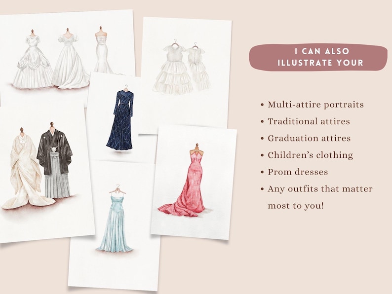 May include: Watercolor illustrations of various attire, including wedding dresses, formal gowns, and traditional garments. The image also includes text that says "I CAN ALSO ILLUSTRATE YOUR" and lists portrait options such as prom dresses.