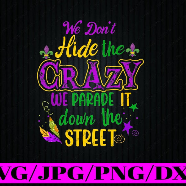 We Don't Hide Crazy Parade It Bead Svg, Funny Mardi Gras Carnival Pmg Svg, Mardi Gras Png, Digital Download