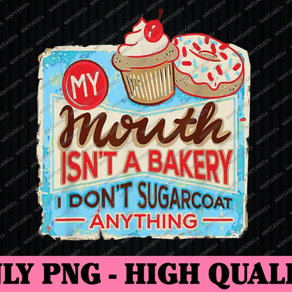 My Mouth Isn't A Bakery I Don't Sugarcoat Anything Png, Cakes Png, Digital File, PNG High Quality, Sublimation, Instant Download