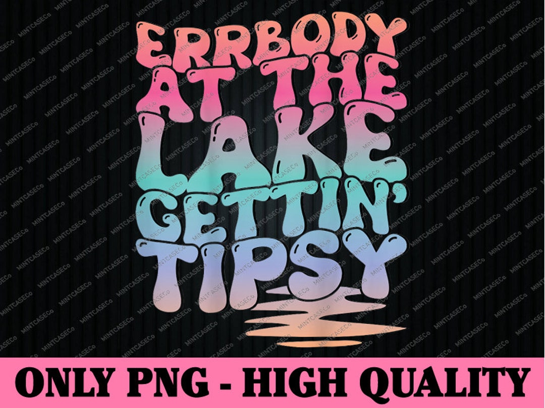 Errbody at the Lake Gettin’ Tipsy Lake Life Summer Png, Camp Lover Svg