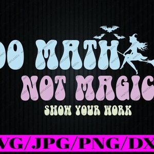 Do Math Not Magic Show Your Work Svg, grappige wiskundeleraar Svg, terug naar school png, digitale download