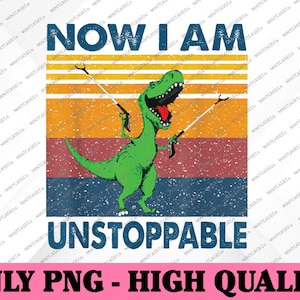 Now I'm Unstoppable Png, T-Rex Inspirational Png, Motivational Positive Thoughts Png, Dinosaur Lover, Digital Download