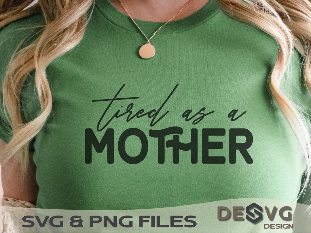Tired as A Mother, Mom Shirt Svg, Tired Mom Svg, Mom Mode Svg, Blessed ...