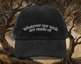 Wuthering Heights Quote Embroidered Hat - Whatever Our Souls Are Made Of Cap, Gothic Dark Romance Book, Literary Hat, Gift For Book Lovers
