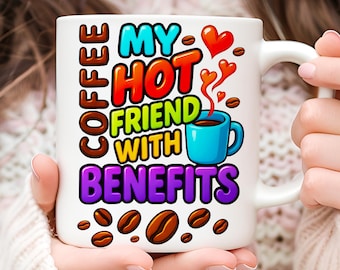 Funny Coffee Mug Wrap PNG, My Hot Friend With Benefits Sarcastic 11oz 15oz Cup Design Digital Download, Caffeine Humor Sublimation PNG