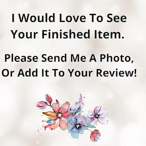 K&ouml;nnte beinhalten: Bild mit Text: "I Would Love To See Your Finished Item. Please Send Me A Photo, Or Add It To Your Review!" und einem Aquarell-Blumenmuster in Rosa, Blau und Orange.