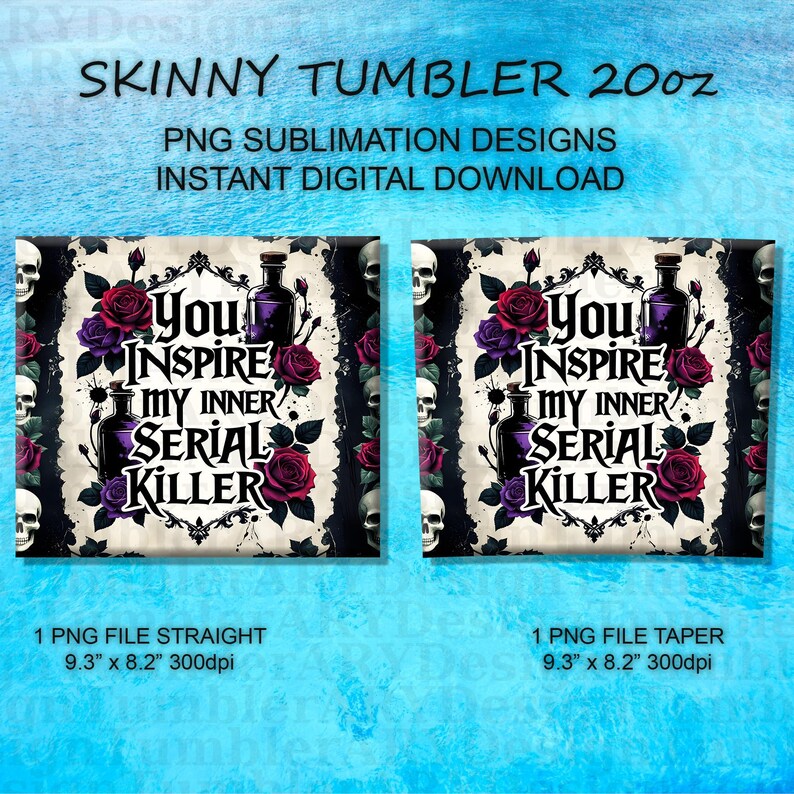 May include: Skinny tumbler design with a gothic theme. The design features the text "You Inspire My Inner Serial Killer" surrounded by roses, skulls, and potion bottles. The design is available in straight and tapered PNG files, measuring 9.3" x 8.2".