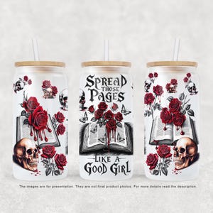 16oz Libbey glass can wrap featuring ‘Spread Those Pages Like a Good Girl’ text, open book, red roses, skulls, and dripping blood. Perfect for smut readers and dark romance lovers.