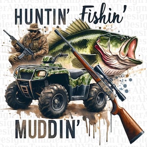 May include: A green and black ATV with a rifle and a largemouth bass fish. The text "HUNTIN' Fishin' MUDDIN'" is written in black letters on a white background.