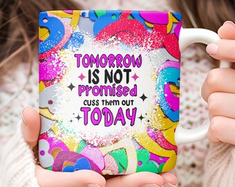Funny Sarcastic Mug Wrap 11oz and 15oz, Snarky Mug Wrap Sublimation Design PNG, Tomorrow Isn't Promised Cuss Them Out Today Digital Download