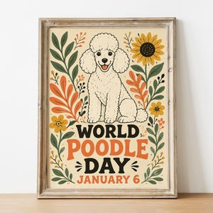 May include: A framed wall art print featuring a white poodle illustration centered among orange and green botanical elements and a large yellow sunflower. The text reads WORLD POODLE DAY JANUARY 6 in black and orange lettering on a cream background.
