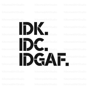 IDK, IDC, IDGAF Svg, Girly Svg, Cute Svg, I dont Know, I don't Care, I don't Give Af Svg, Adult Humor Svg, Funny Iron On Svg, Instant File