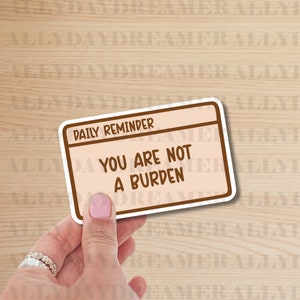 You Are Not a Burden | Trending Sticker, Cute Decal, Aesthetic Stickers, Funny Sticker, Water Bottle Sticker, Self-Love Sticker
