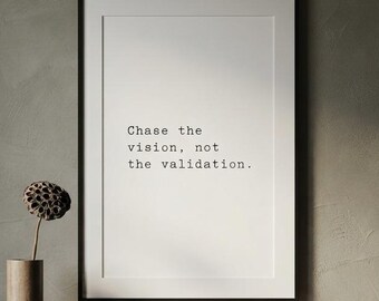 Chase the vision, not the validation, vision print, modern wall art
