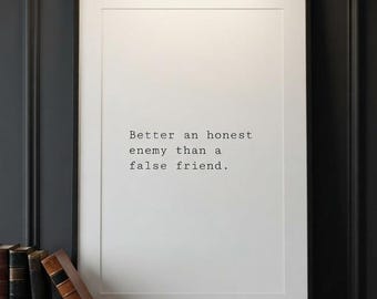 Better an honest enemy than a false friend, integrity print, literary wall art