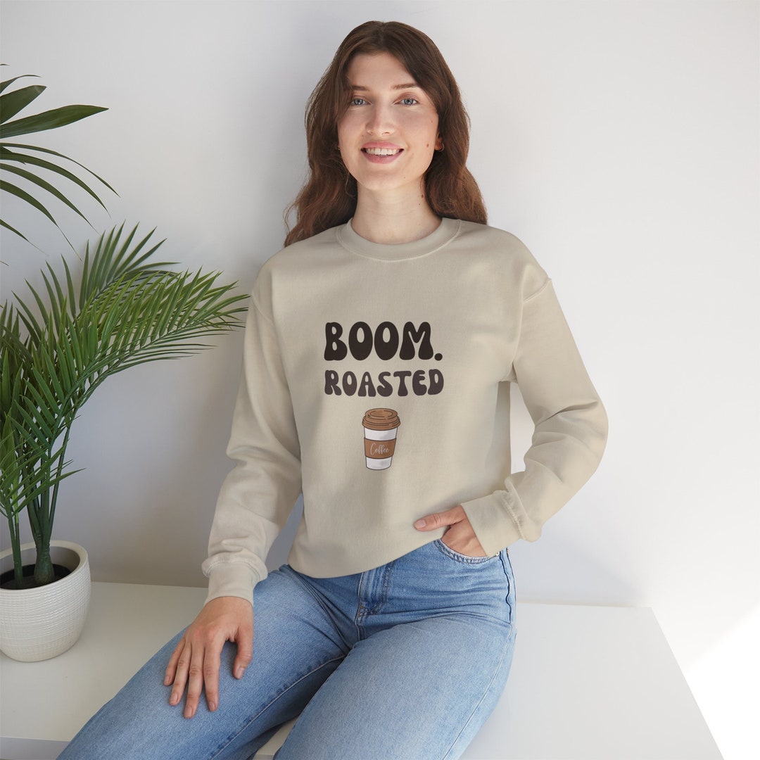 Boom Roasted Coffee Crewneck, Attitude, Sarcastic, Sassy Sweatshirt Etsy