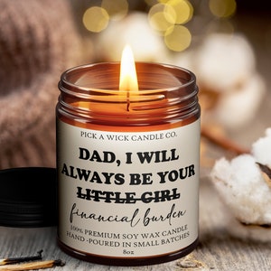 Dad, I Will Always Be Your Financial Burden 8oz Premium Soy Candle | Gift Candle | Gift for Dad | Funny Gifts | Gift from Daughter to Dad