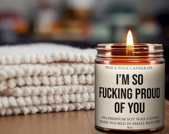 I'm So Fucking Proud of You | Premium 8oz Soy Candle | Gift Candle | Candle | Gift for Him | Funny Gifts | Gift for Her | Gift for Graduate