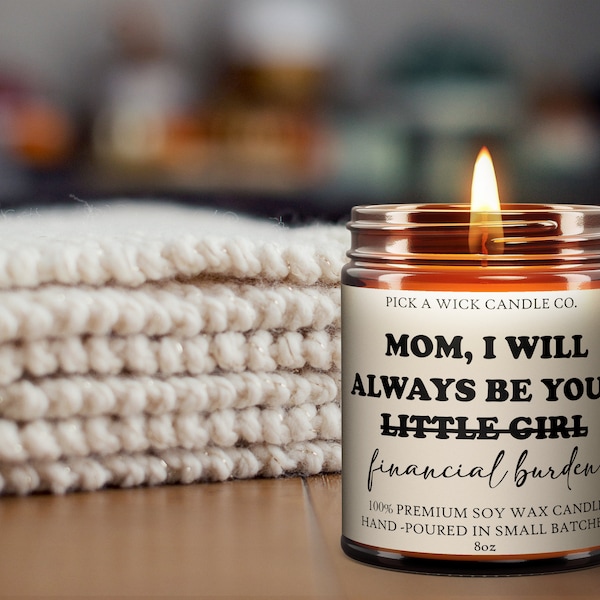 Mom, I Will Always Be Your Financial Burden 8oz Premium Soy Candle | Gift Candle | Gift for Mom | Funny Gifts | Gift from Daughter to Mom