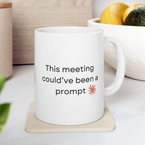 Funny AI Mug, This Meeting Could've Been a Prompt Mug, Coworker Gift, Office Humor Coffee Cup, Programmer Gift