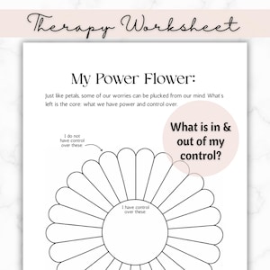 May include: A black and white therapy worksheet titled "Therapy Worksheet" with the text "My Power Flower". The worksheet includes a flower diagram with sections labeled "I do not have control over these" and "I have control over these".