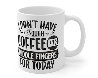 I Don't Have Enough Coffee Or Middle Fingers For Today. Funny Work Gift Ceramic Mug 11oz