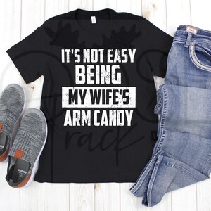 It&#39;s not easy being my wife&#39;s arm candy - Arm candy shirt - Wife&#39;s arm candy shirt - Funny dad shirt - Humorous shirt - Dad shirt
