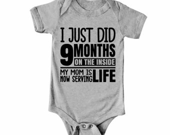 I just did 9 months on the inside - My moms serving life - Funny infant bodysuit - Baby Shower gift -