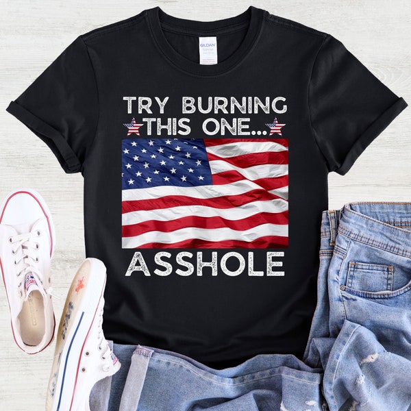 Try Burning This One Asshole Tshirt,Funny 4th of July American Flag Shirt,Funny USA Patriotic Flag Shirt,Patriot Gift for Dad,Proud American